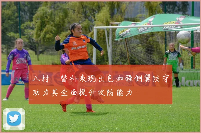 八村塁替补表现出色加强侧翼防守助力其全面提升攻防能力