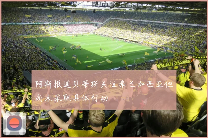 阿斯报道贝蒂斯关注弗兰加西亚但尚未采取具体行动