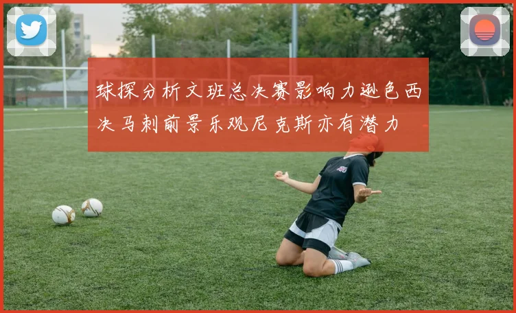 球探分析文班总决赛影响力逊色西决马刺前景乐观尼克斯亦有潜力